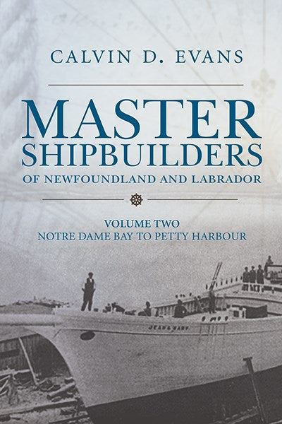 Master Shipbuilders of Newfoundland and Labrador, vol 2: Notre Dame Bay to Petty Harbour